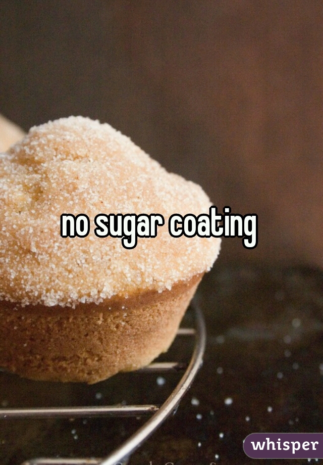 no sugar coating