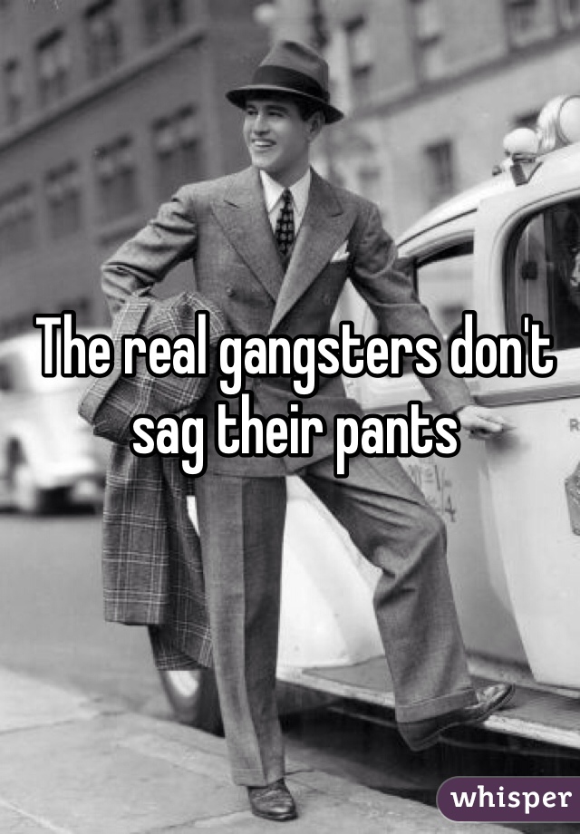The real gangsters don't sag their pants 