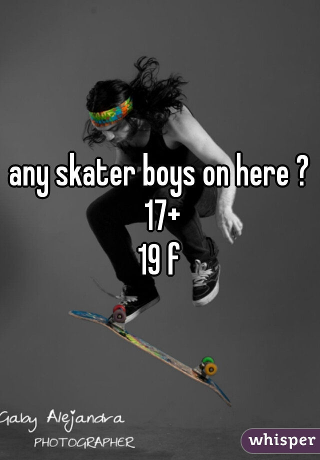any skater boys on here ? 17+



19 f