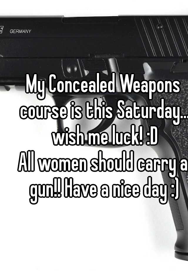 My Concealed Weapons course is this Saturday... wish me luck! :D
All women should carry a gun!! Have a nice day :)