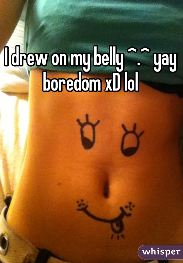 I drew on my belly ^.^ yay boredom xD lol