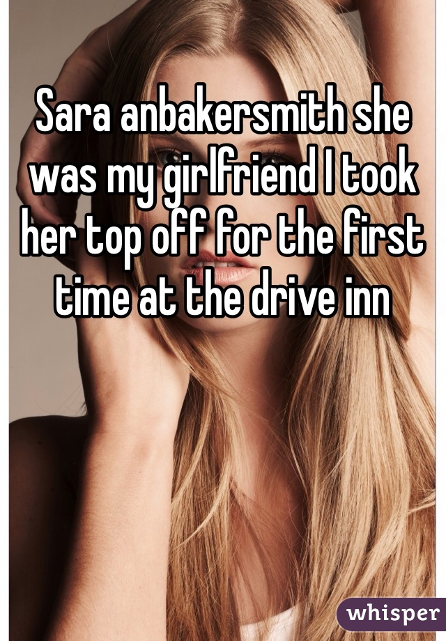 Sara anbakersmith she was my girlfriend I took her top off for the first time at the drive inn