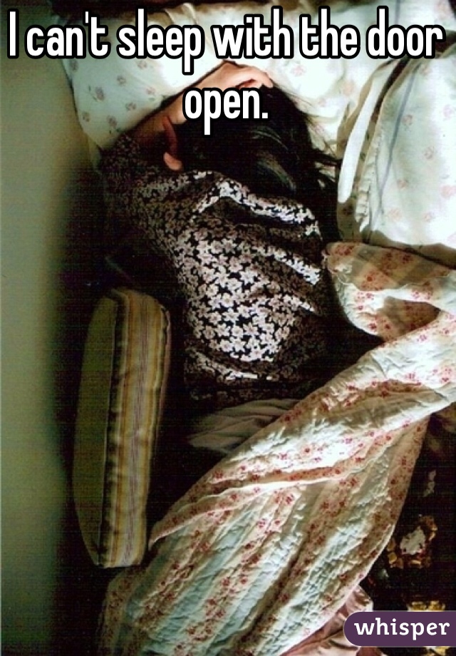 I can't sleep with the door open.