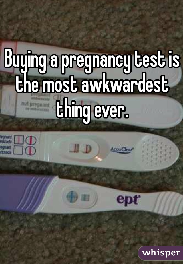 Buying a pregnancy test is the most awkwardest thing ever.