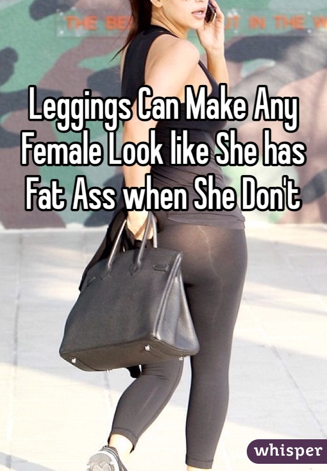 Leggings Can Make Any Female Look like She has Fat Ass when She Don't 