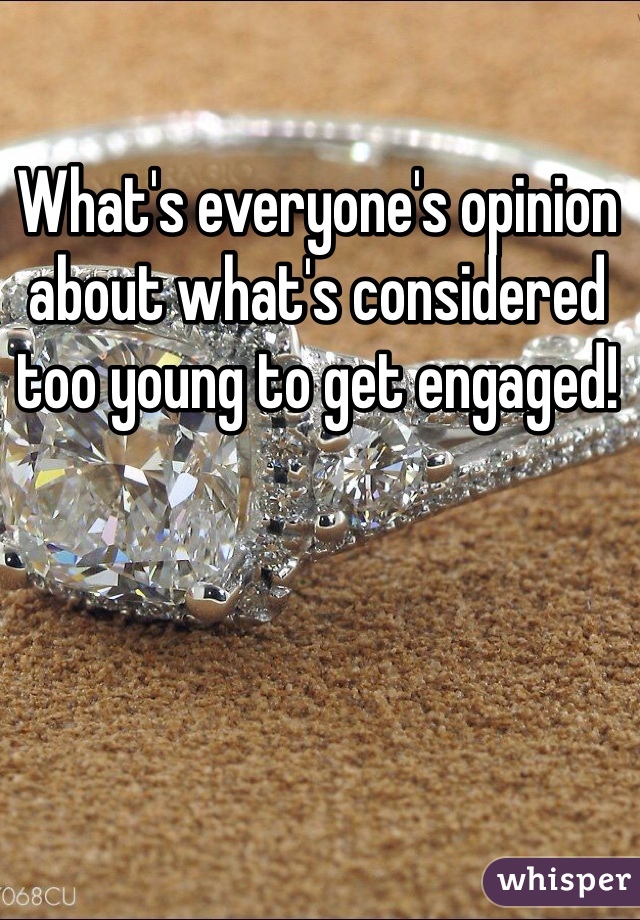 What's everyone's opinion about what's considered too young to get engaged!