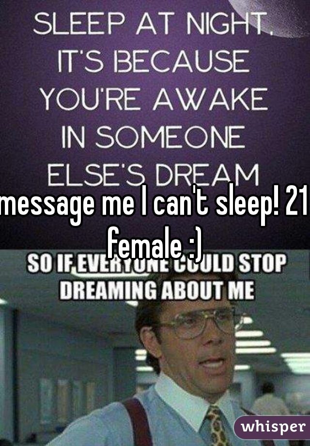 message me I can't sleep! 21 female :)