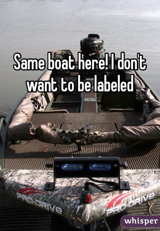 Same boat here! I don't want to be labeled