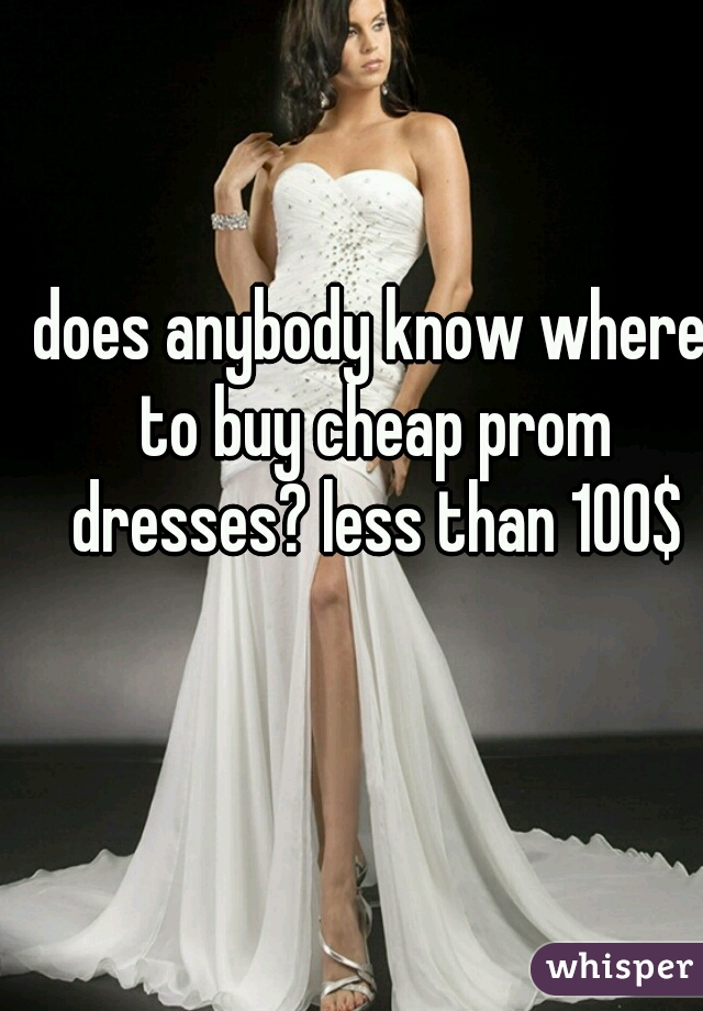 does anybody know where to buy cheap prom dresses? less than 100$
