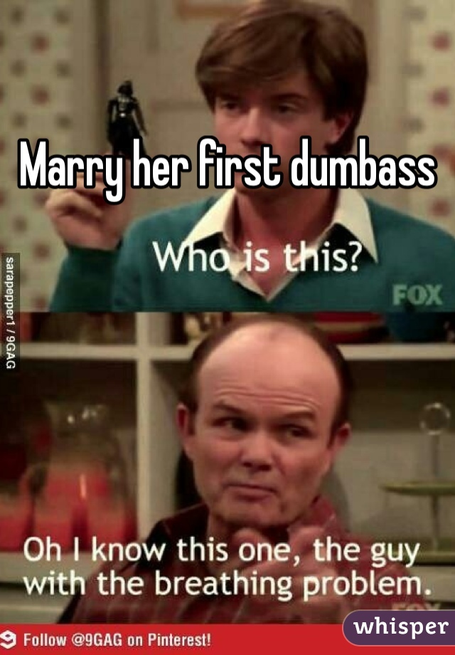 Marry her first dumbass