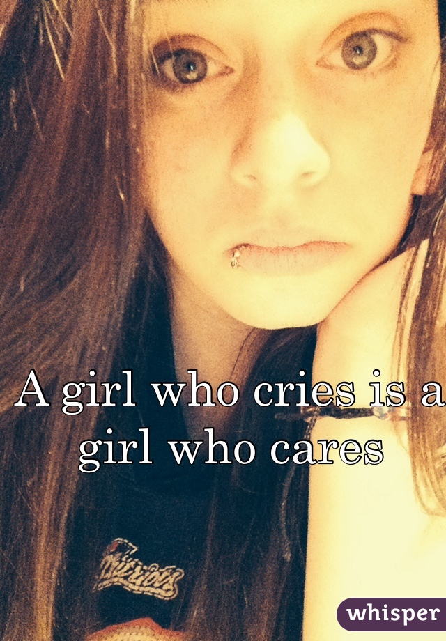 A girl who cries is a girl who cares