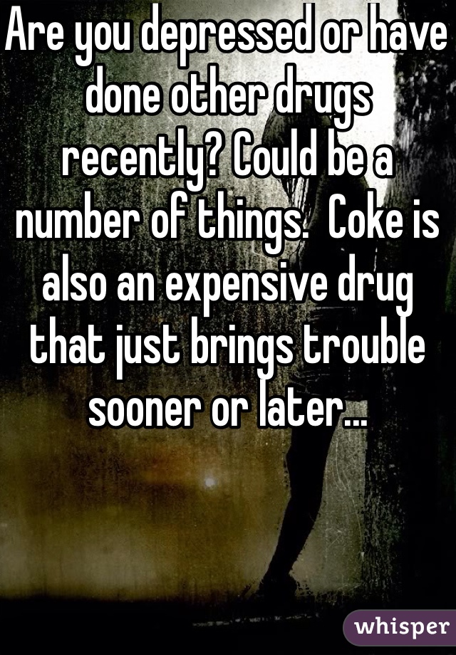 Are you depressed or have done other drugs recently? Could be a number of things.  Coke is also an expensive drug that just brings trouble sooner or later...