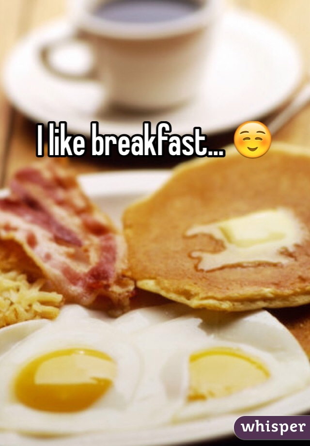 I like breakfast... ☺️
