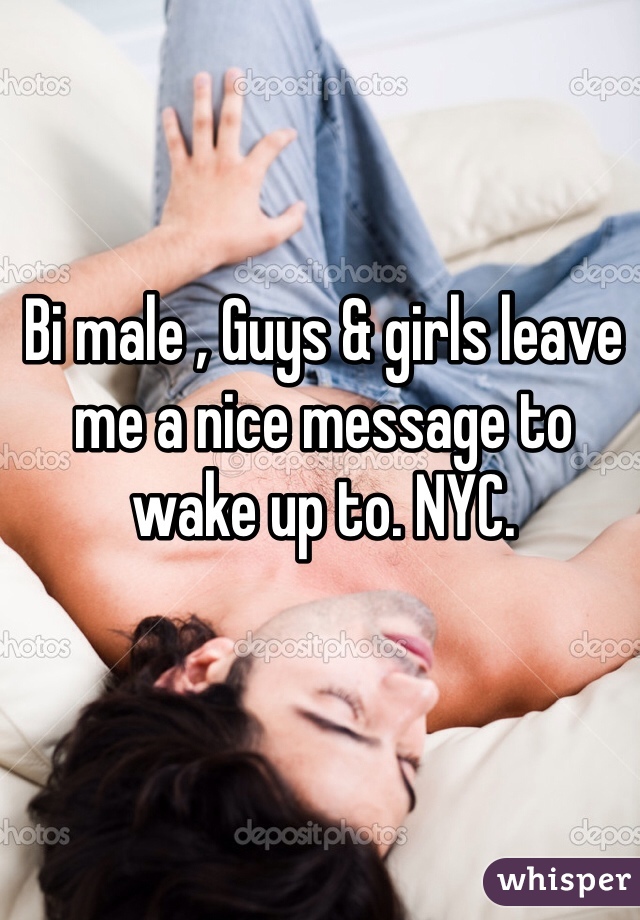 Bi male , Guys & girls leave me a nice message to wake up to. NYC.   