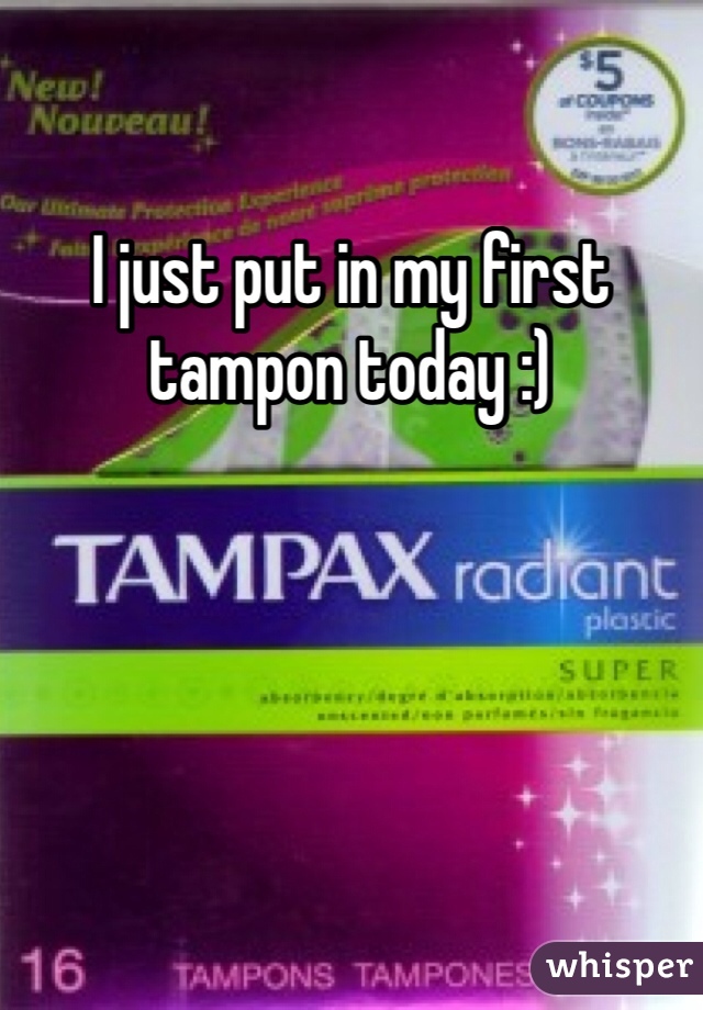 I just put in my first tampon today :)