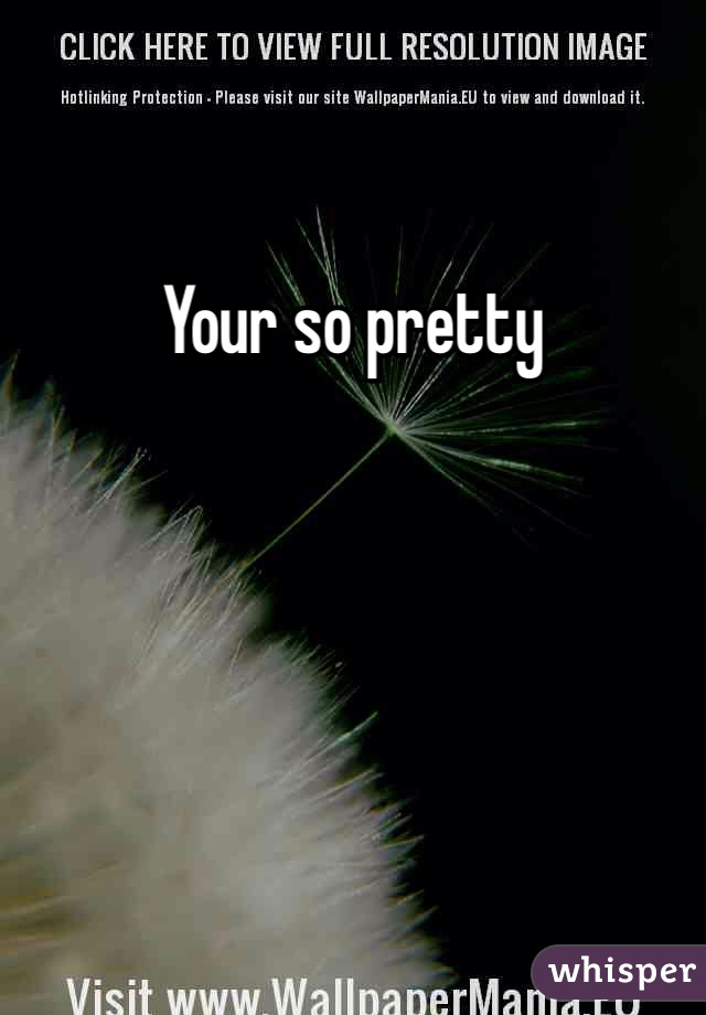 Your so pretty