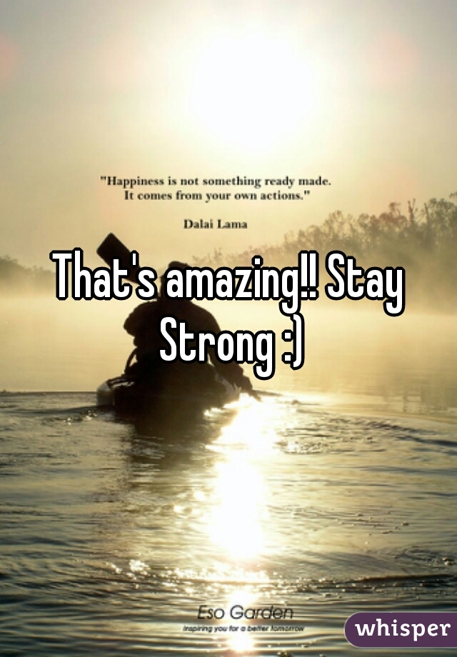 That's amazing!! Stay Strong :)