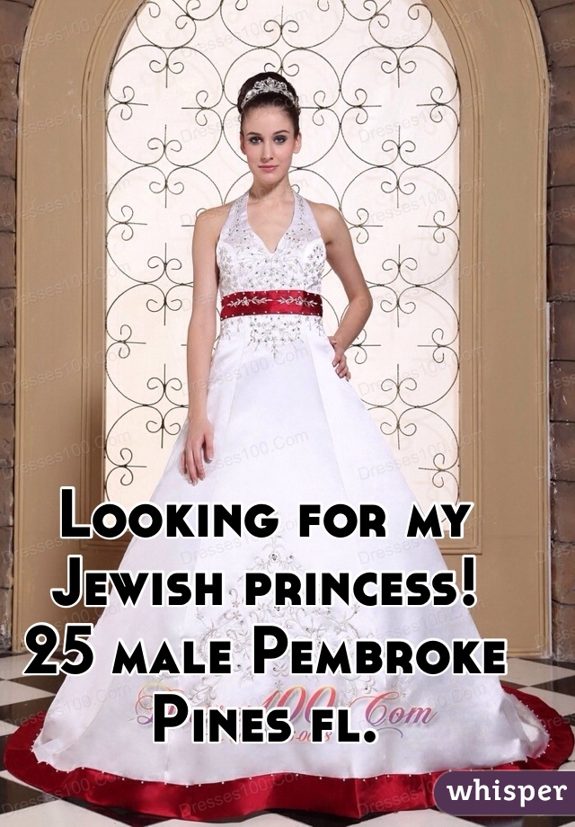 Looking for my Jewish princess! 
25 male Pembroke Pines fl. 