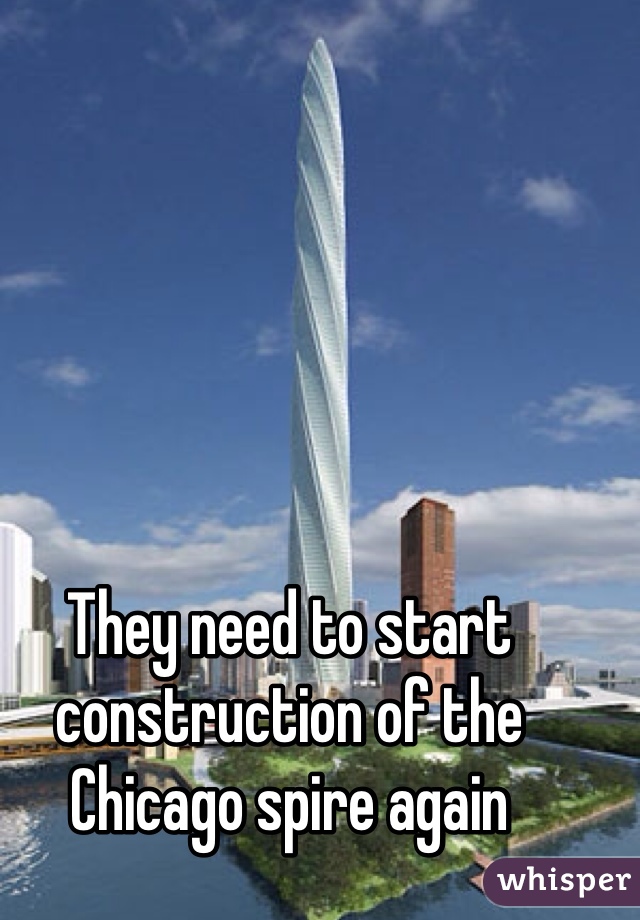They need to start construction of the Chicago spire again
