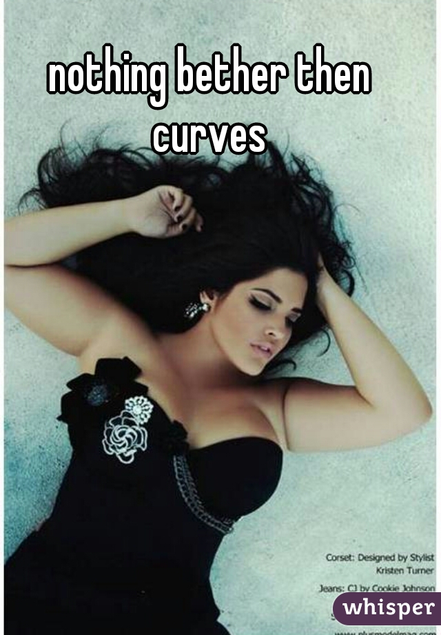 nothing bether then 
curves 