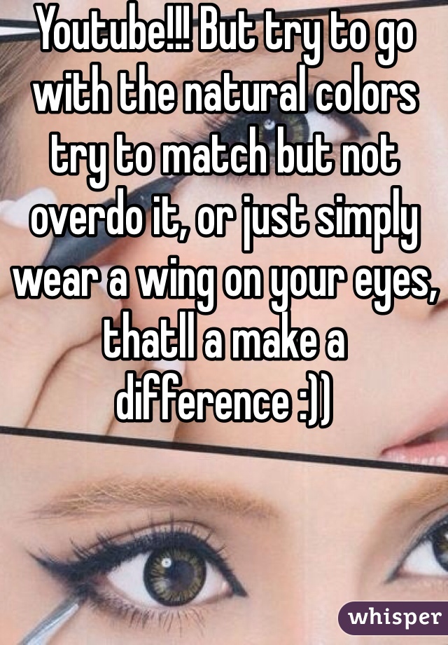 Youtube!!! But try to go with the natural colors try to match but not overdo it, or just simply wear a wing on your eyes, thatll a make a difference :))