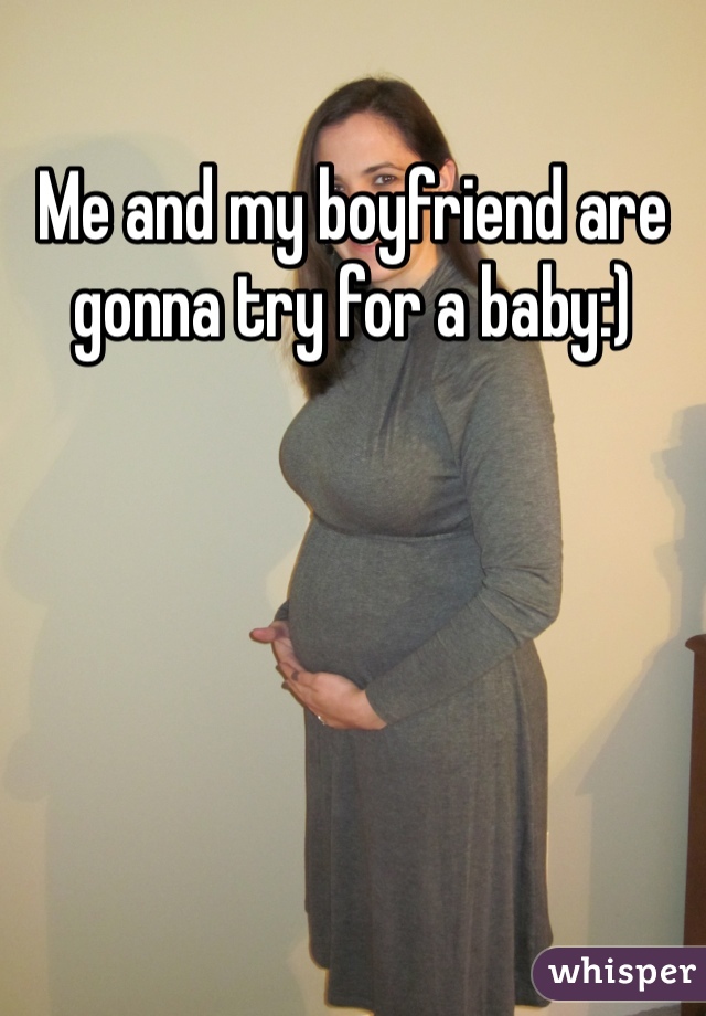 Me and my boyfriend are gonna try for a baby:)