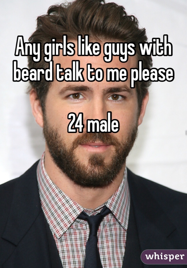Any girls like guys with beard talk to me please

24 male