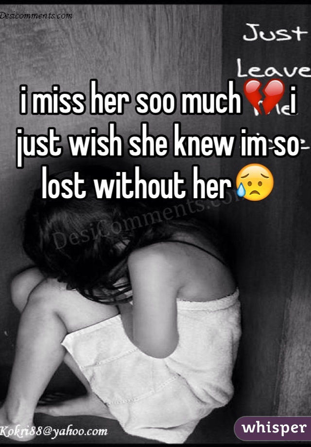 i miss her soo much💔 i just wish she knew im so lost without her😥