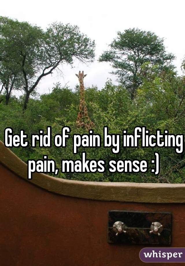 Get rid of pain by inflicting pain, makes sense :)