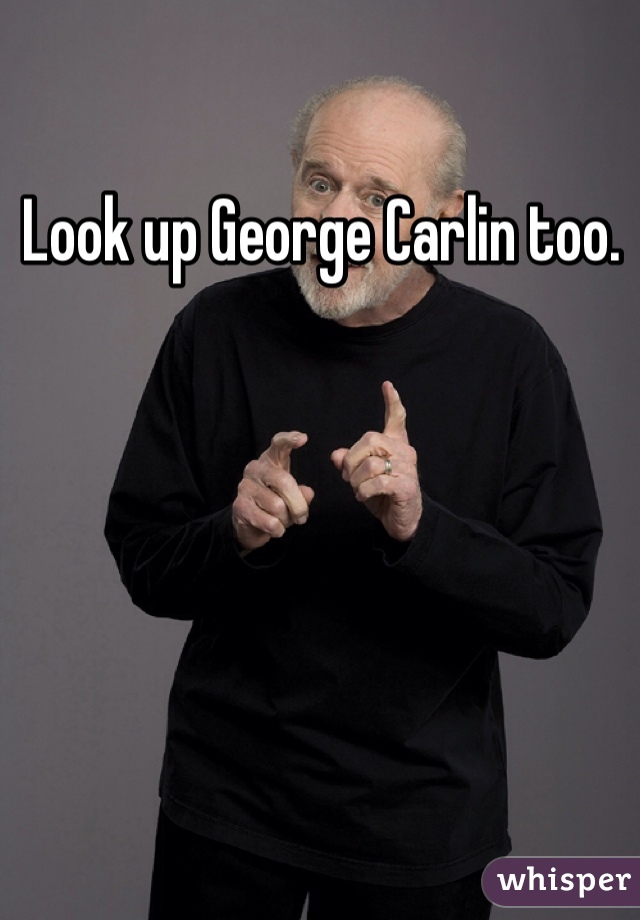 Look up George Carlin too.  