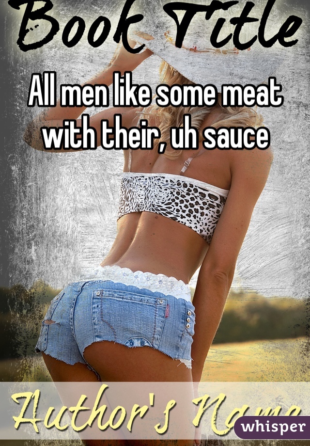All men like some meat with their, uh sauce 
