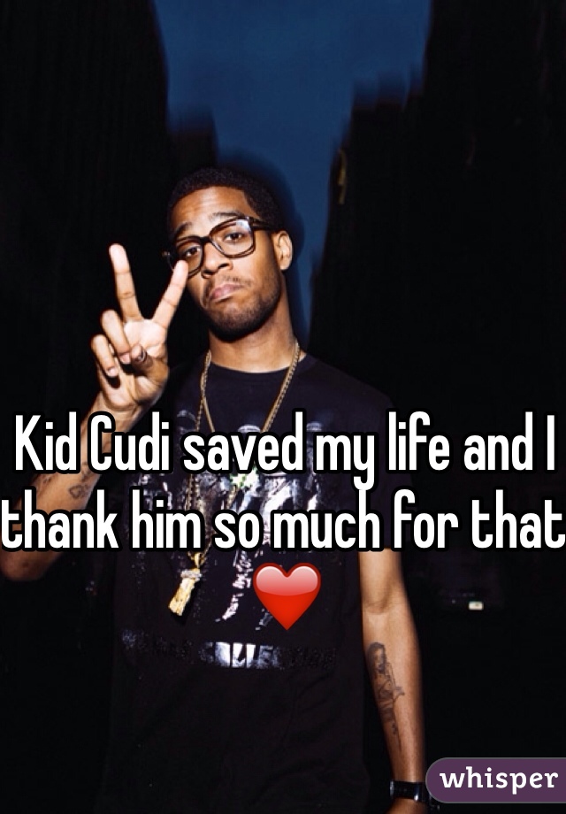 Kid Cudi saved my life and I thank him so much for that ❤️