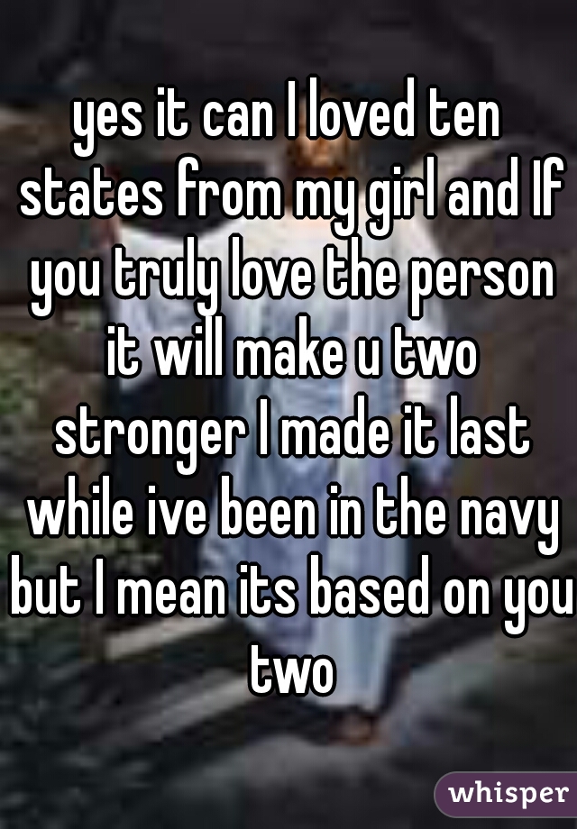 yes it can I loved ten states from my girl and If you truly love the person it will make u two stronger I made it last while ive been in the navy but I mean its based on you two