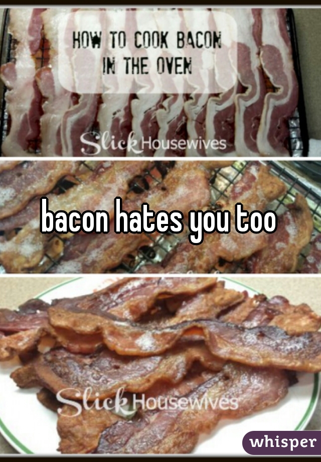 bacon hates you too