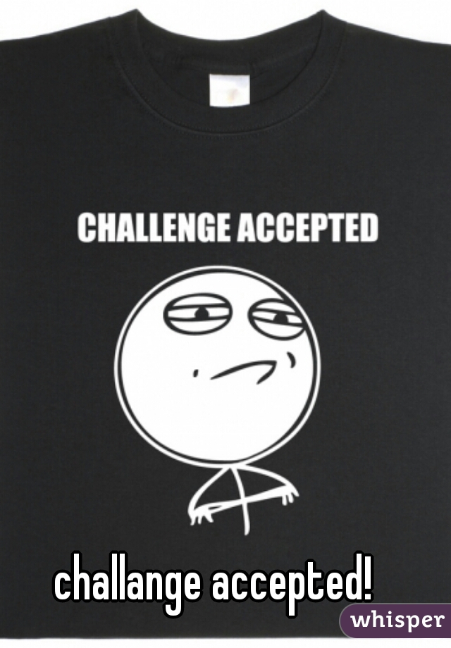 challange accepted! 