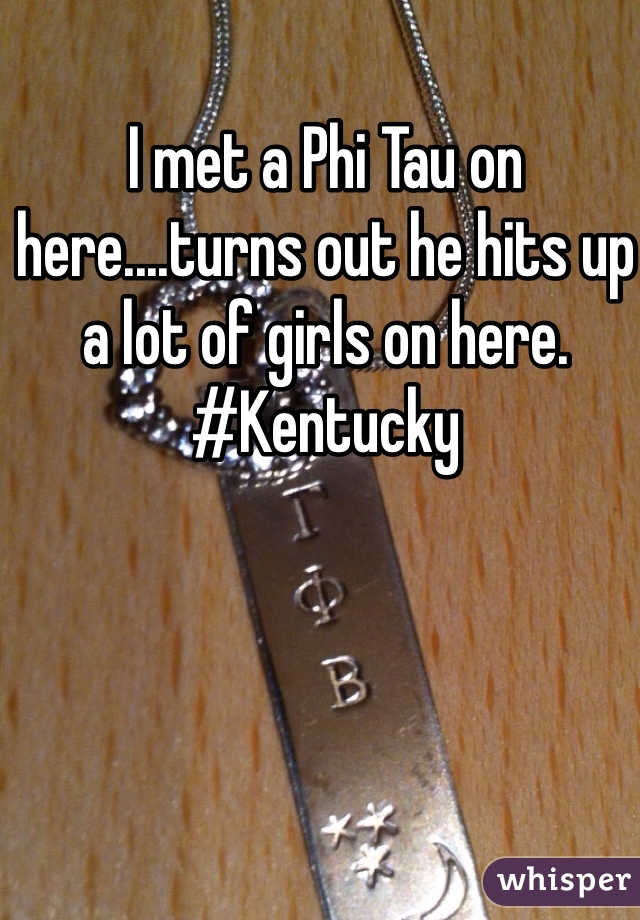 I met a Phi Tau on here....turns out he hits up a lot of girls on here. #Kentucky 