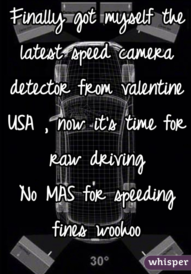 Finally got myself the latest speed camera detector from valentine USA , now it's time for raw driving 
No MAS for speeding fines woohoo