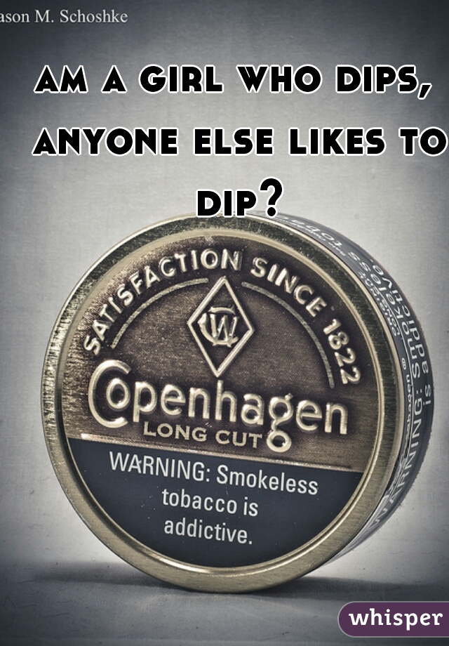am a girl who dips, anyone else likes to dip?
    