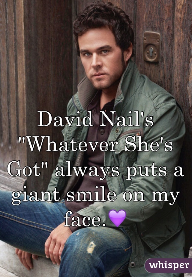 David Nail's "Whatever She's Got" always puts a giant smile on my face.💜