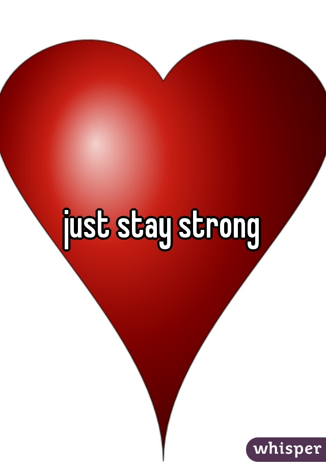 just stay strong
