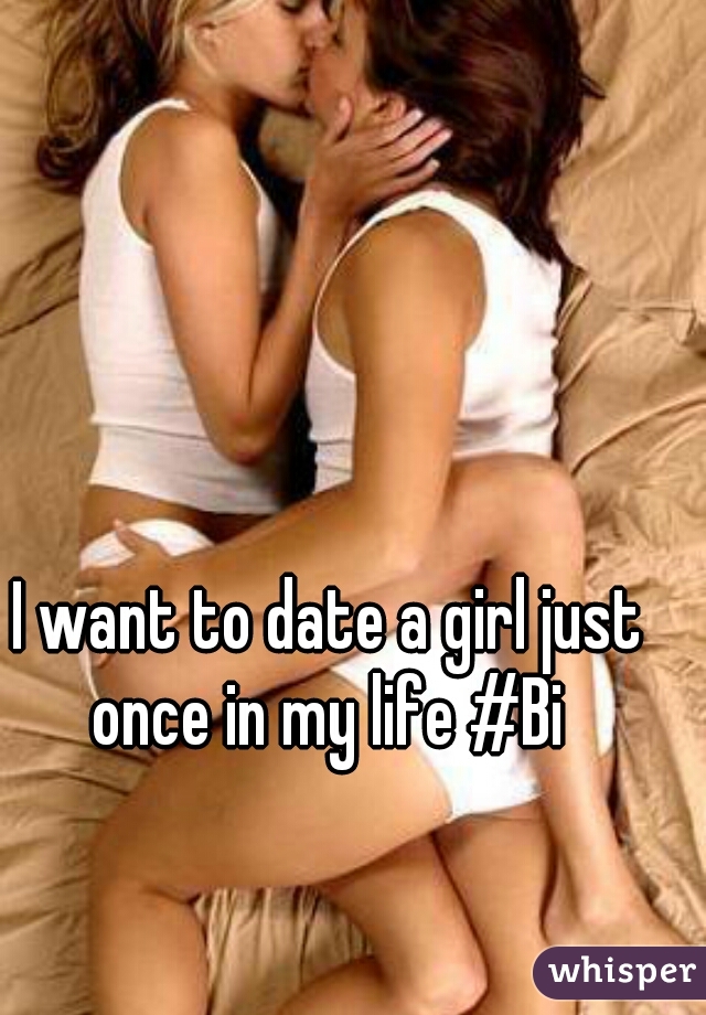 I want to date a girl just once in my life #Bi 
