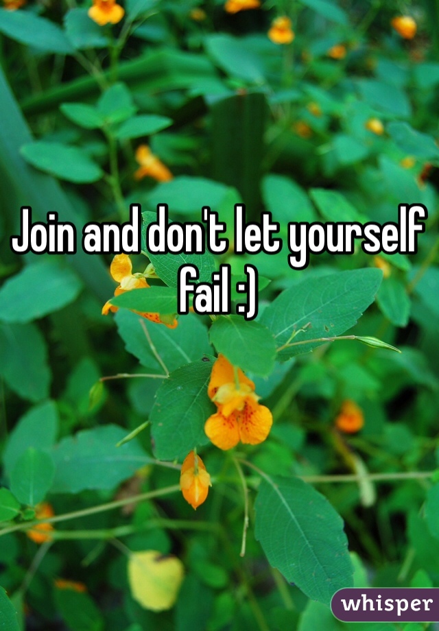 Join and don't let yourself fail :) 