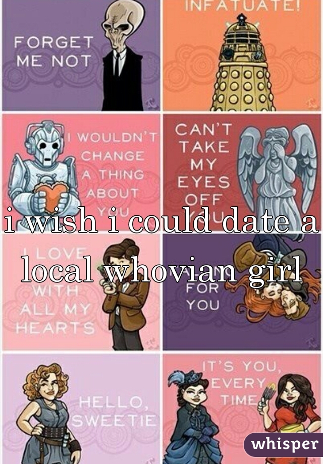 i wish i could date a local whovian girl 