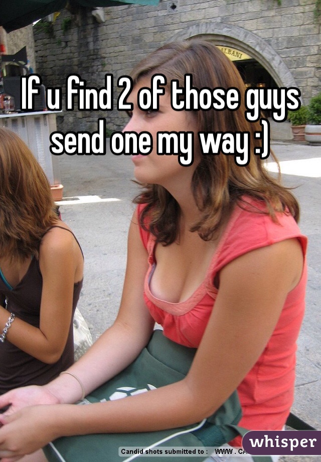 If u find 2 of those guys send one my way :) 
