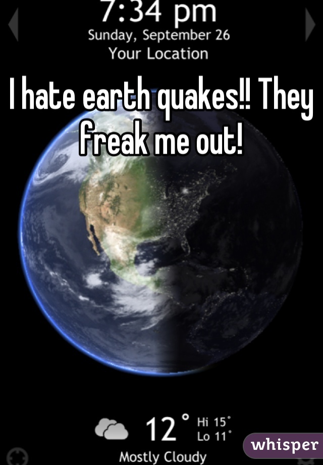 I hate earth quakes!! They freak me out!