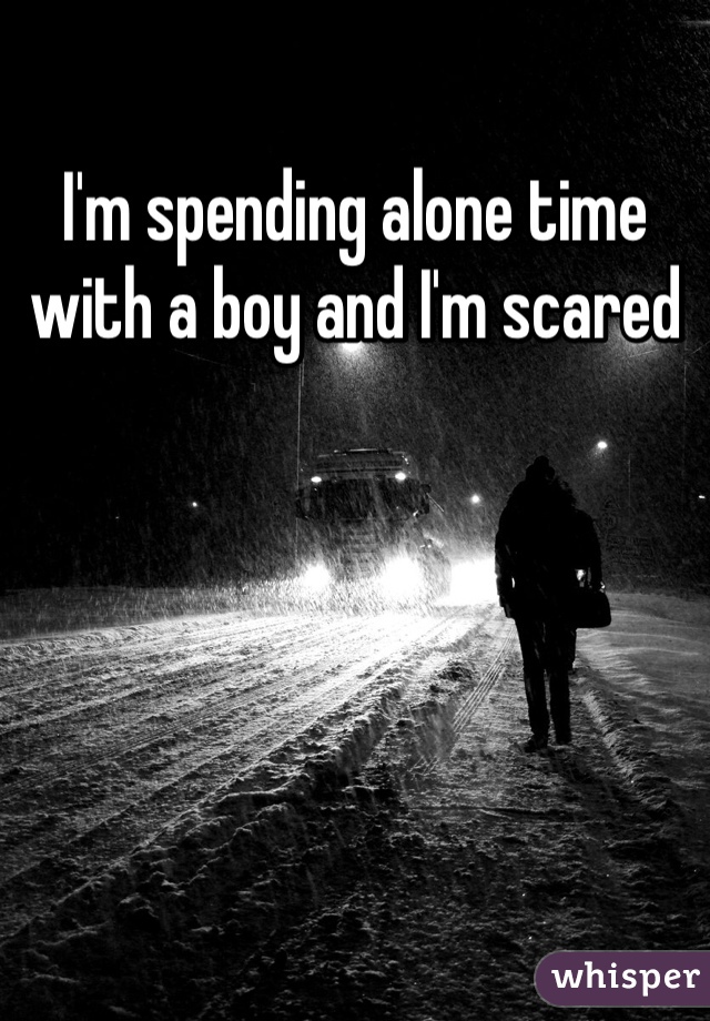 I'm spending alone time with a boy and I'm scared