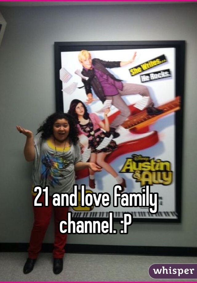 21 and love family channel. :P   
