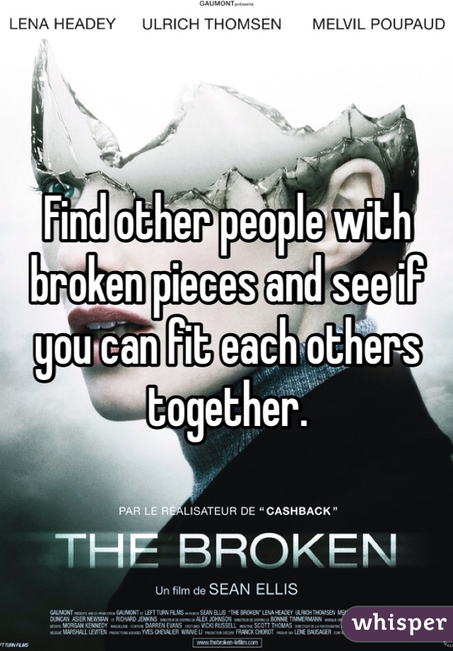 Find other people with broken pieces and see if you can fit each others together.
