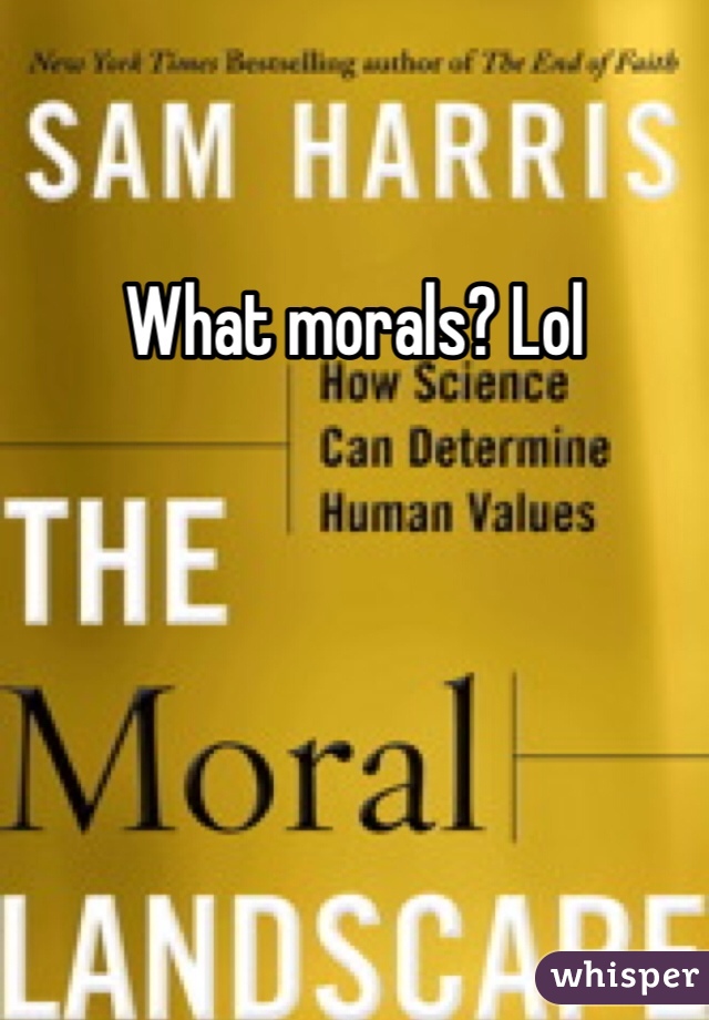 What morals? Lol