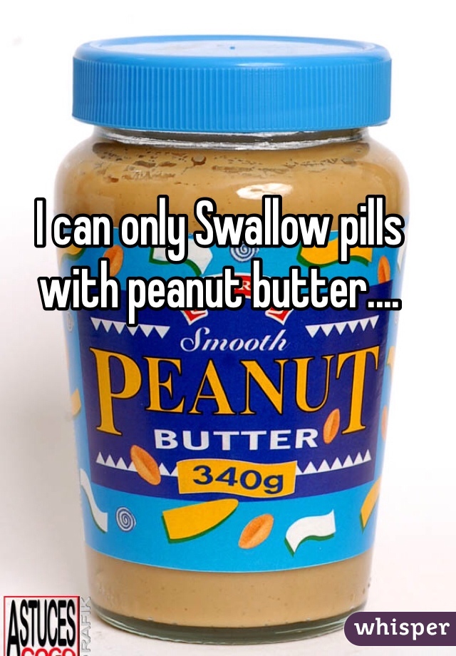 I can only Swallow pills with peanut butter....